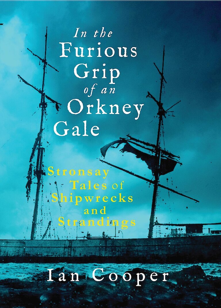 Ian Cooper's 'In the Furious Grip of an Orkney Gale' is the culmination of many years researching ships wrecked on the Stronsay coast.